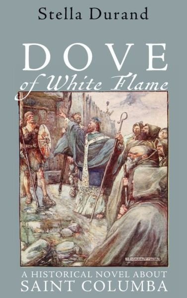 Cover for Stella Durand · Dove of White Flame: A Historical Novel about Saint Columba (Innbunden bok) (2020)