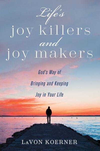 Cover for LaVon Koerner · Life's Joy Killers and Joy Makers: God's Way of Bringing and Keeping Joy in Your Life (Paperback Book) (2020)