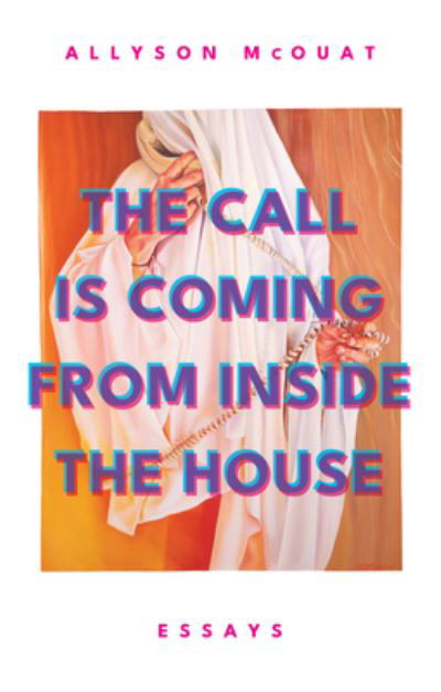 Allyson McOuat · The Call is Coming from Inside the House: Essays (Paperback Book) (2024)