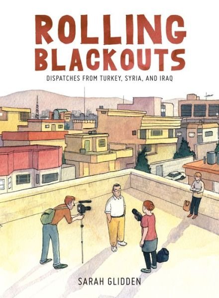 Cover for Sarah Glidden · Rolling Blackouts: Dispatches from Turkey, Syria, and Iraq (Hardcover Book) (2016)