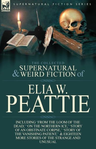 Cover for Elia W Peattie · The Collected Supernatural and Weird Fiction of Elia W. Peattie: Twenty-Two Short Stories of the Strange and Unusual (Paperback Book) (2013)