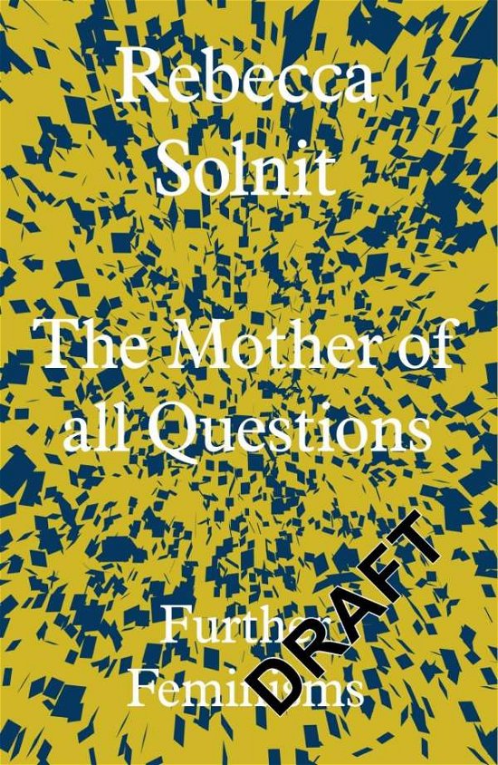 The Mother of All Questions: Further Feminisms - Solnit, Rebecca (Y) - Livros - Granta Books - 9781783783557 - 24 de agosto de 2017