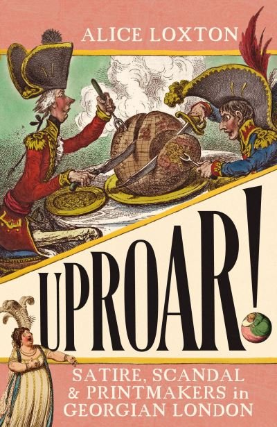 Cover for Alice Loxton · UPROAR!: Satire, Scandal and Printmakers in Georgian London (Paperback Bog) (2024)