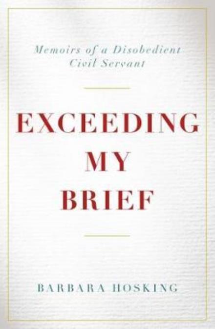 Exceeding My Brief: Memoirs of a Disobedient Civil Servant - Barbara Hosking - Books - Biteback Publishing - 9781785903557 - November 1, 2017