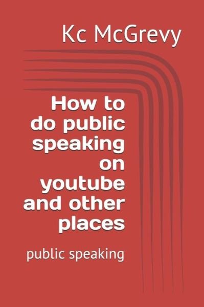 Cover for Kc McGrevy · How to do public speaking on youtube and other places (Pocketbok) (2019)