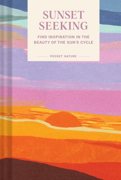 Cover for Chronicle Books · Pocket Nature: Sunset Seeking: Find Inspiration in the Beauty of the Sun's Cycle (Gebundenes Buch) (2023)