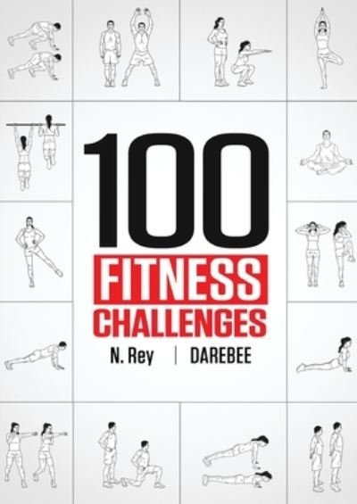 Cover for N Rey · 100 Fitness Challenges: Month-long Darebee Fitness Challenges to Make Your Body Healthier and Your Brain Sharper (Paperback Book) (2020)