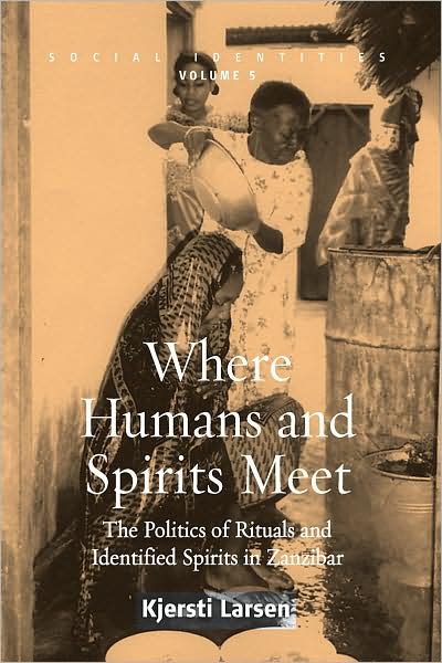 Cover for Kjersti Larsen · Where Humans and Spirits Meet: The Politics of Rituals and Identified Spirits in Zanzibar - Social Identities (Hardcover Book) (2008)