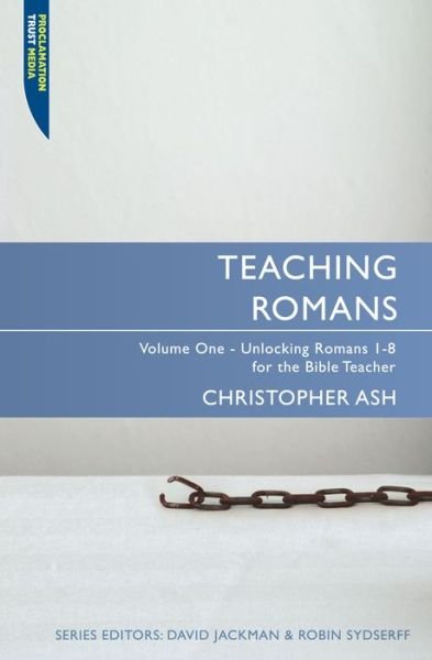 Cover for Christopher Ash · Teaching Romans: Volume 1: Unlocking Romans 1–8 for the Bible Teacher - Proclamation Trust (Paperback Book) [Revised edition] (2014)