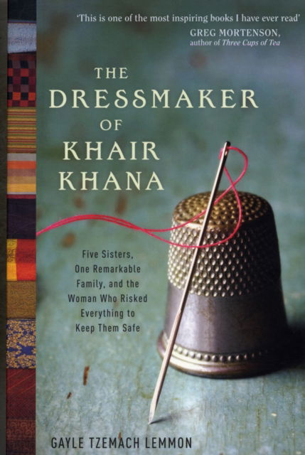 Cover for Gayle Tzemach Lemmon · The Dressmaker of Khair Khana: Five Sisters, One Remarkable Family, and the Woman Who Risked Everything to Keep Them Safe (Paperback Book) (2011)