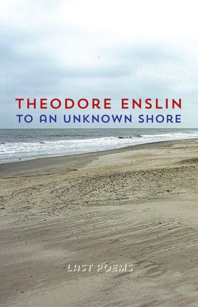 To an Unknown Shore - Theodore Enslin - Books - Shearsman Books - 9781848615557 - June 23, 2017