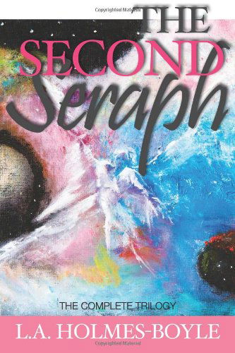 The Second Seraph: the Complete Trilogy - L. A. Holmes-boyle - Książki - Agio Publishing House - 9781897435557 - 27 kwietnia 2011