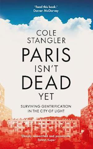 Cover for Cole Stangler · Paris Isn’t Dead Yet: Surviving Gentrification in the City of Light (Inbunden Bok) (2023)
