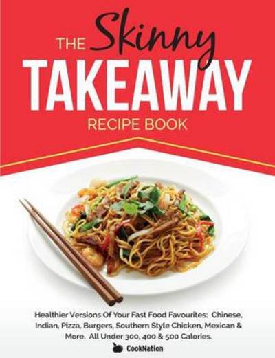 The Skinny Takeaway Recipe Book Healthier Versions of Your Fast Food Favourites - CookNation - Books - Bell & Mackenzie Publishing Limited - 9781909855557 - September 12, 2014