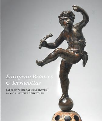 Cover for Patricia Wengraf · European Bronzes &amp; Terracottas: Patricia Wengraf Celebrates 40 Years of Fine Sculpture (Hardcover Book) (2025)