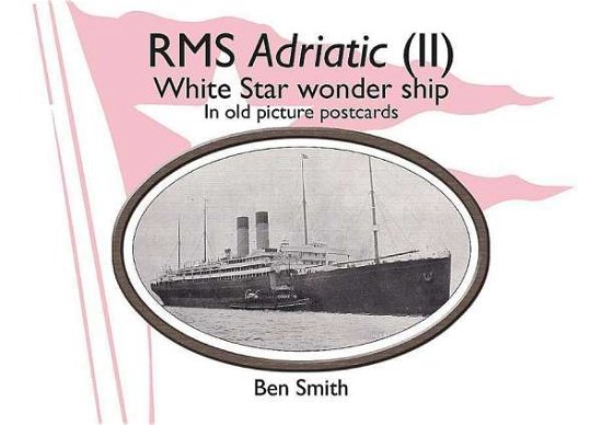 Rms Adriatic (II): White Star Line Wonder Ship in Old Picture Postcards - Ben Smith - Bücher - Helion & Company - 9781912390557 - 15. Oktober 2018