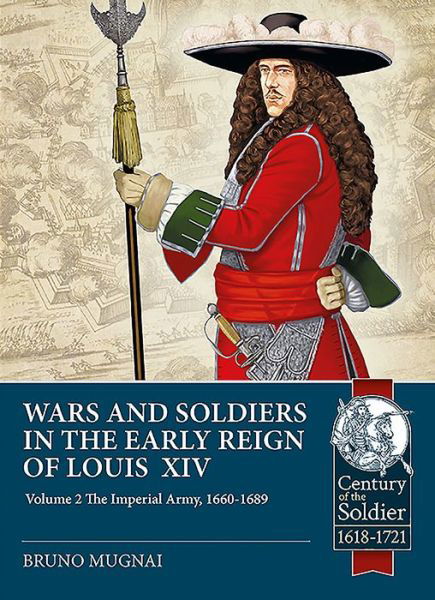Wars and Soldiers in the Early Reign of Louis XIV Volume 2: The Imperial Army, 1660-1689 - Century of the Soldier - Bruno Mugnai - Książki - Helion & Company - 9781912866557 - 30 listopada 2019