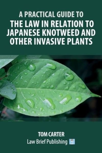 Cover for Tom Carter · A Practical Guide to the Law in Relation to Japanese Knotweed and Other Invasive Plants (Paperback Book) (2021)