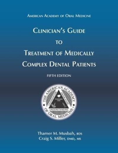 Clinician's Guide to Treatment of Medically Complex Dental Patients, 5th Ed - Thamer M Musbah BDS - Kirjat - American Academy of Oral Medicine - 9781936176557 - perjantai 2. marraskuuta 2018
