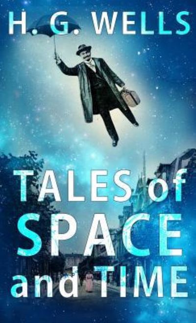 Tales of Space and Time - H Wells - Books - Writers of the Apocalypse - 9781944322557 - January 12, 2019