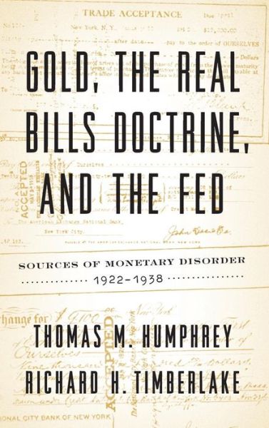 Cover for Thomas M Humphrey · Gold, the Real Bills Doctrine, and the Fed: Sources of Monetary Disorder, 1922-1938 (Hardcover Book) (2019)