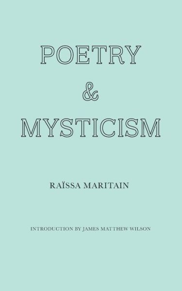 Poetry and Mysticism - Raissa Maritain - Books - Wiseblood Books - 9781951319557 - April 29, 2022