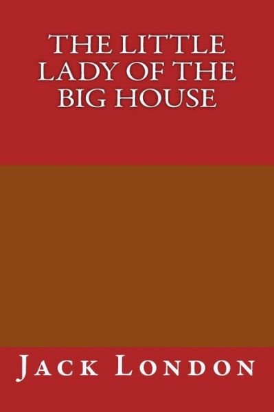 The Little Lady of the Big House - Jack London - Bøger - Createspace Independent Publishing Platf - 9781974556557 - 30. august 2017