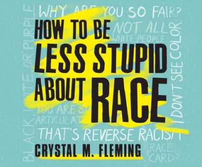 Cover for Crystal Marie Fleming · How to Be Less Stupid About Race On Racism, White Supremacy, and the Racial Divide (CD) (2018)