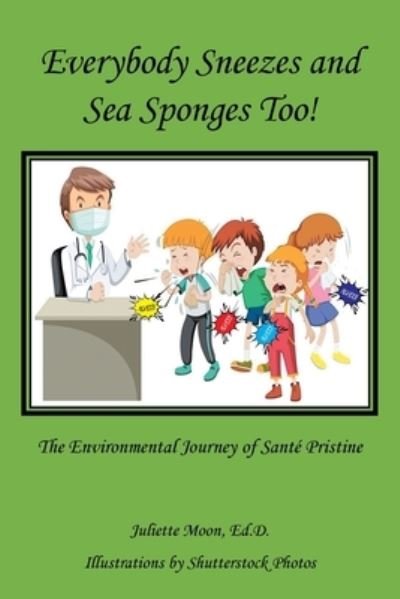 Juliette Moon · Everybody Sneezes and Sea Sponges Too! (Paperback Book) (2022)