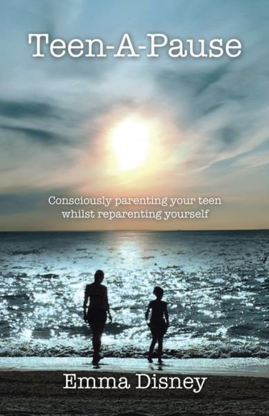Cover for Emma Disney · Teen-A-Pause: Consciously Parenting Your Teen Whilst Reparenting Yourself (Paperback Book) (2020)