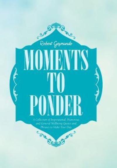 Moments to Ponder - Robert Gesmundo - Books - Xlibris AU - 9781984500557 - June 15, 2018