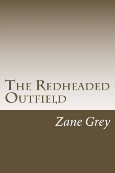 The Redheaded Outfield - Zane Grey - Kirjat - Createspace Independent Publishing Platf - 9781986762557 - keskiviikko 2. toukokuuta 2018