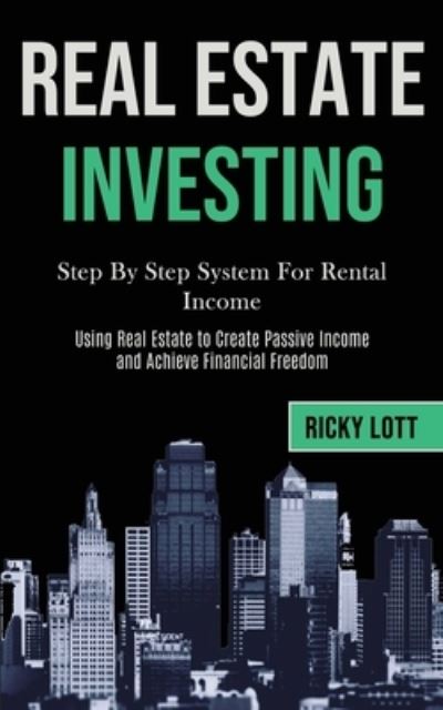 Cover for Ricky Lott · Real Estate Investing: Step By Step System For Rental Income (Using Real Estate to Create Passive Income and Achieve Financial Freedom) (Paperback Book) (2020)