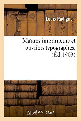 Cover for Radiguer-l · Maîtres Imprimeurs et Ouvriers Typographes: Thèse... (Paperback Book) [French edition] (2014)