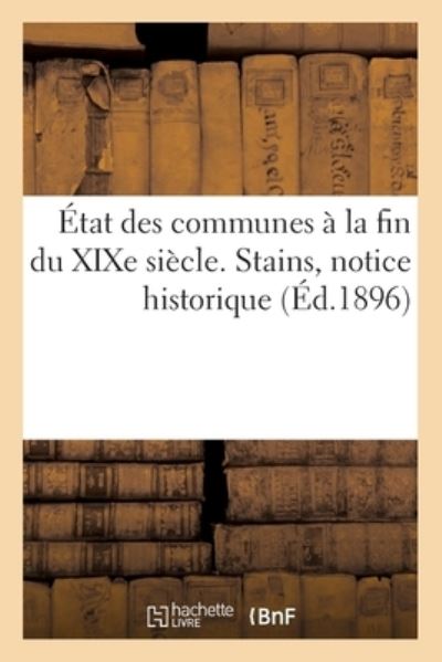 Cover for Sans Auteur · État des communes à la fin du XIXe siècle. Stains, notice historique (Taschenbuch) (2017)