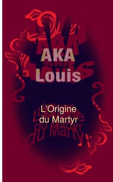 Cover for Louis Aka · L'Origine du Martyr: Entre Le Mensonge Et La Danse, Sans Fin / s... (Pocketbok) (2020)