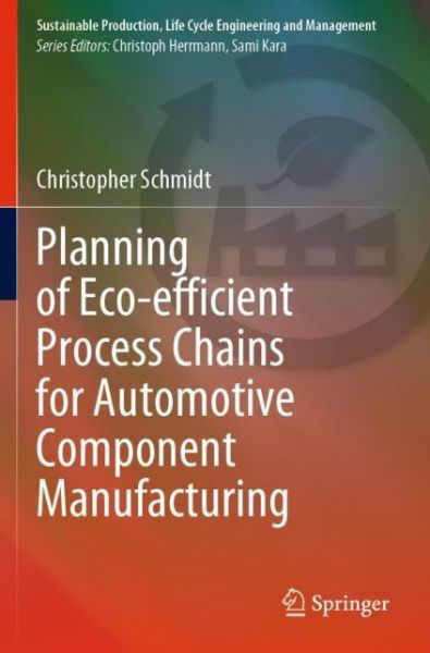 Cover for Christopher Schmidt · Planning of Eco-efficient Process Chains for Automotive Component Manufacturing - Sustainable Production, Life Cycle Engineering and Management (Paperback Book) [1st ed. 2021 edition] (2022)