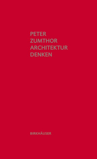 Architektur denken - P. Zumthor - Bücher - DE GRUYTER - 9783034605557 - 19. Juli 2010