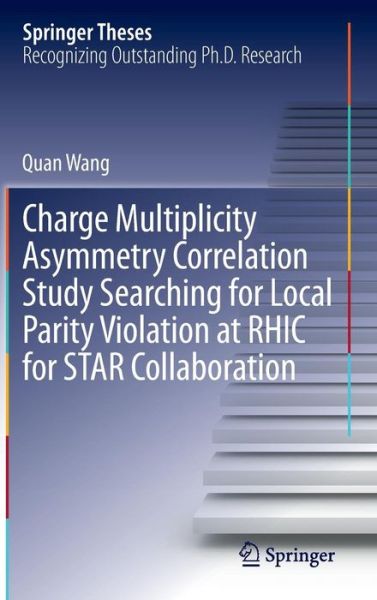 Cover for Quan Wang · Charge Multiplicity Asymmetry Correlation Study Searching for Local Parity Violation at RHIC for STAR Collaboration - Springer Theses (Gebundenes Buch) [2013 edition] (2013)