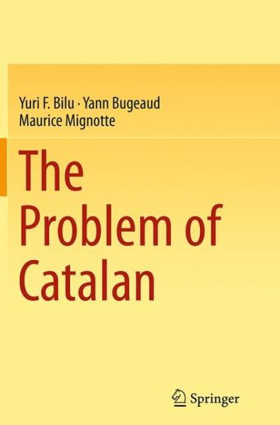 Cover for Yuri F. Bilu · The Problem of Catalan (Paperback Book) [Softcover reprint of the original 1st ed. 2014 edition] (2016)