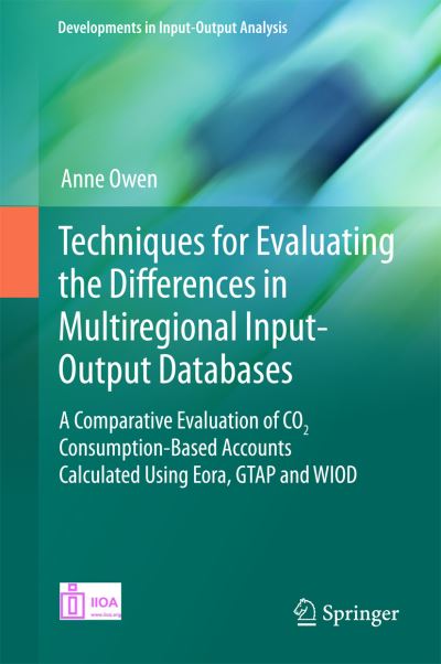 Techniques for Evaluating the Differences in Multiregional Input-Output Databases: A Comparative Evaluation of CO2 Consumption-Based Accounts Calculated Using Eora, GTAP and WIOD - Developments in Input-Output Analysis - Anne Owen - Kirjat - Springer International Publishing AG - 9783319515557 - perjantai 17. helmikuuta 2017
