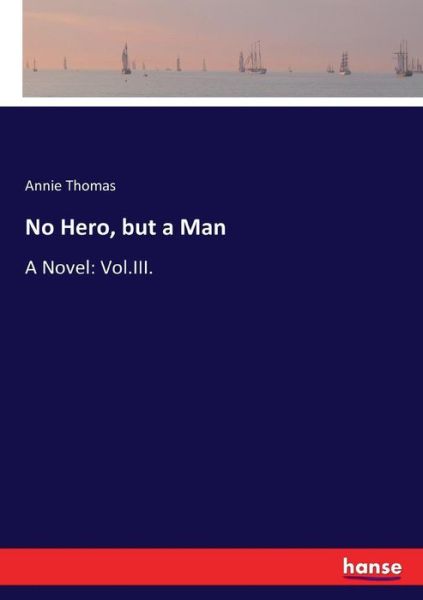 No Hero, but a Man - Annie Thomas - Books - Hansebooks - 9783337067557 - July 1, 2017