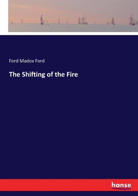 Cover for Ford Madox Ford · The Shifting of the Fire (Taschenbuch) (2017)