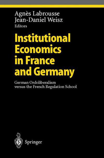 Cover for A Labrousse · Institutional Economics in France and Germany: German Ordoliberalism versus the French Regulation School - Ethical Economy (Hardcover Book) [2001 edition] (2000)