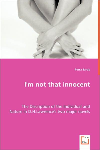 I`m Not That Innocent: the Discription of the Individual and Nature in D.h.lawrence's Two Major Novels - Petra Sárdy - Livros - VDM Verlag Dr. Müller - 9783639004557 - 18 de abril de 2008