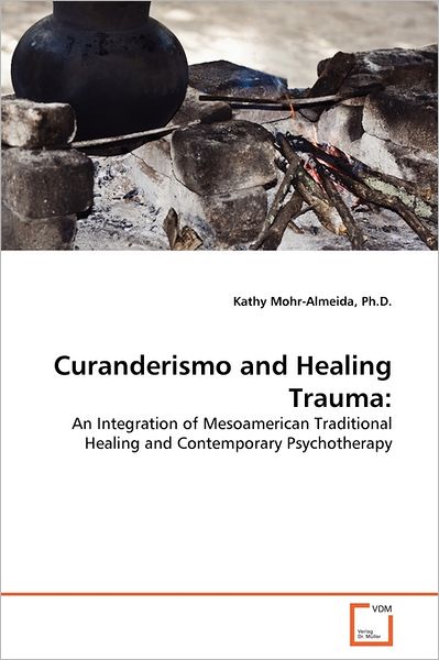 Cover for Kathy Mohr-almeida Ph.d. · Curanderismo and Healing Trauma:: an Integration of Mesoamerican Traditional Healing and Contemporary Psychotherapy (Paperback Bog) (2011)