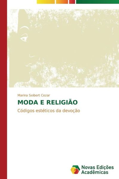 Cover for Marina Seibert Cezar · Moda E Religião: Códigos Estéticos Da Devoção (Paperback Book) [Portuguese edition] (2014)