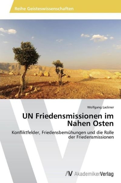 Cover for Wolfgang Lackner · Un Friedensmissionen Im Nahen Osten: Konfliktfelder, Friedensbemühungen Und Die Rolle Der Friedensmissionen (Pocketbok) [German edition] (2014)