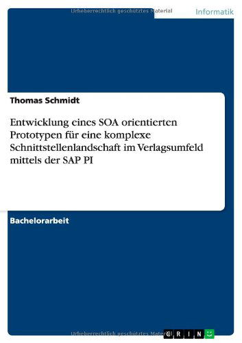 Cover for Thomas Schmidt · Entwicklung eines SOA orientierten Prototypen fur eine komplexe Schnittstellenlandschaft im Verlagsumfeld mittels der SAP PI (Paperback Book) [German edition] (2009)