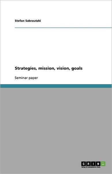 Strategies, mission, vision, - Sabrautzki - Livros - GRIN Verlag - 9783640572557 - 23 de março de 2010